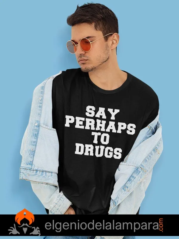 Say perhaps to drugs